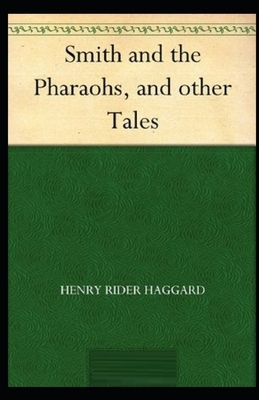 Smith and the Pharaohs, And Other Tales Illustrated by H. Rider Haggard
