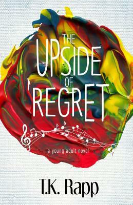 The Upside of Regret by T. K. Rapp