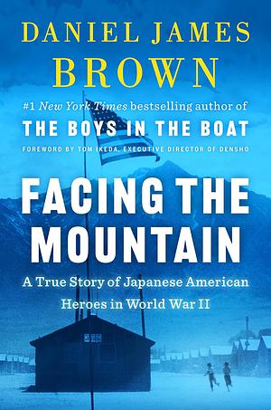 Facing the Mountain: A True Story of Japanese American Heroes in World War II by Daniel James Brown