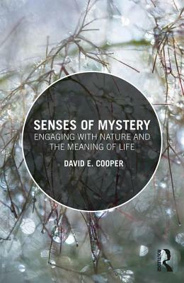 Senses of Mystery: Engaging with Nature and the Meaning of Life by David E. Cooper