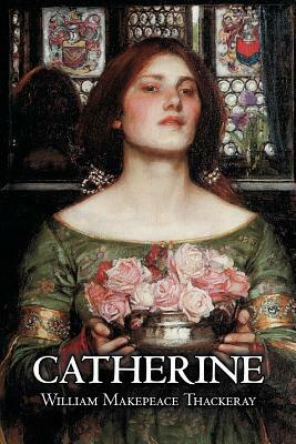 Catherine by William Makepeace Thackeray, Fiction, Classics, Literary by William Makepeace Thackeray