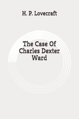 The Case Of Charles Dexter Ward: Original by H.P. Lovecraft