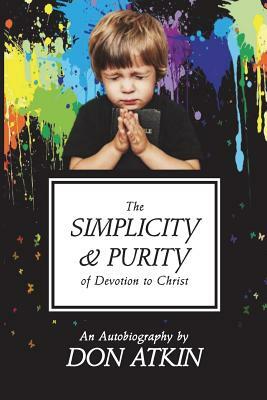 The Simplicity and Purity of Devotion to Christ: An Autobiography by Don Atkin