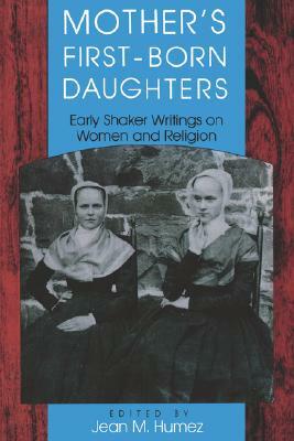 Mother's First-Born Daughters: Early Shaker Writings on Women and Religion by 