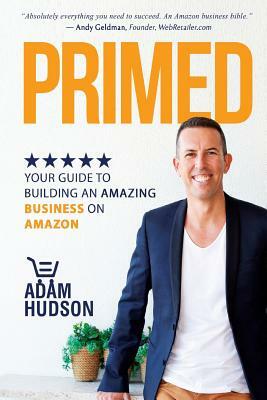 Primed: Your Guide To Building An Amazing Business On Amazon by Adam Hudson