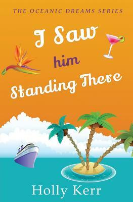 I Saw Him Standing There: Oceanic Dreams Book 1 by Holly Kerr