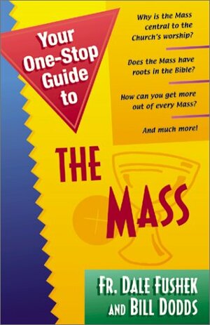 Your One Stop Guide To The Mass by Dale Fushek, Bill Dodds