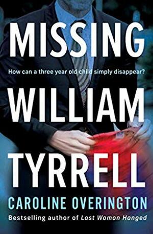 Missing William Tyrrell by Caroline Overington