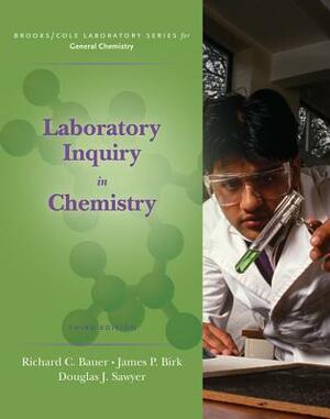 Laboratory Inquiry in Chemistry by Richard Bauer, James Birk, Doug Sawyer