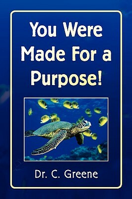 You Were Made for a Purpose! by Dr C. Greene, C. Greene