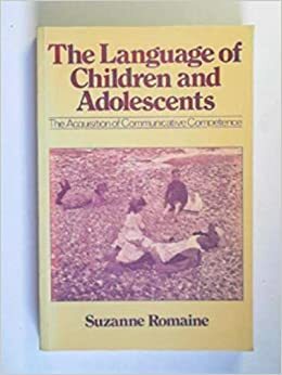 The Language of Children and Adolescents: The Acquisition of Communicative Competence by Suzanne Romaine