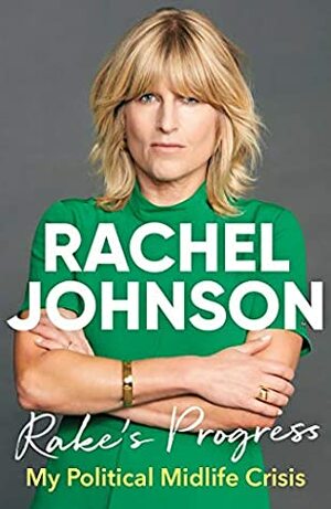 Rake's Progress: My Political Midlife Crisis by Rachel Johnson