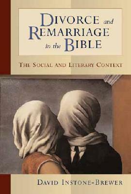 Divorce and Remarriage in the Bible: The Social and Literary Context by David Instone-Brewer