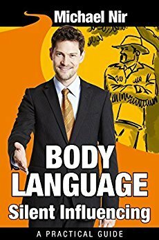 Influence: Body Language Silent Influencing: Employing Powerful Techniques for Influence and Leadership (Leadership Influence Project and Team Book 3) by Michael Nir