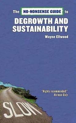 The No-Nonsense Guide to Degrowth and Sustainability by Wayne Ellwood