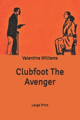 Clubfoot The Avenger: Large Print by Valentine Williams