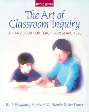 Art of Classroom Inquiry, Revised Edition: A Handbook for Teacher-Researchers by Brenda M. Power, Ruth Shagoury