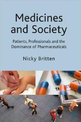 Medicines and Society: Patients, Professionals and the Dominance of Pharmaceuticals by Nicky Britten