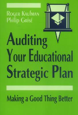 Auditing Your Educational Strategic Plan: Making a Good Thing Better by Roger Kaufman, Philip Grise