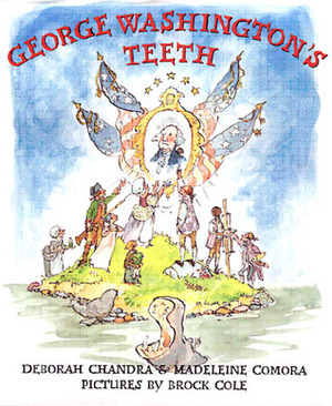 George Washington's Teeth by Deborah Chandra, Brock Cole, Madeleine Comora