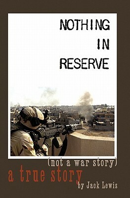 Nothing in Reserve: True Stories, Not War Stories. by Jack Lewis