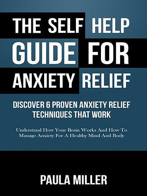 The Self Help Guide for Anxiety Relief by Paula Miller