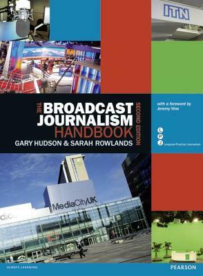 The Broadcast Journalism Handbook by Sarah Rowlands, Gary Hudson