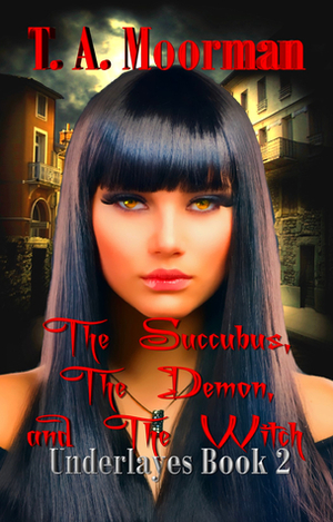 The Succubus, The Demon, and The Witch by T.A. Moorman