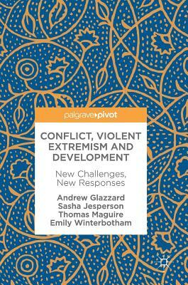 Conflict, Violent Extremism and Development: New Challenges, New Responses by Thomas Maguire, Andrew Glazzard, Sasha Jesperson