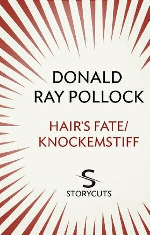 Hair's Fate / Knockemstiff (Storycuts) by Donald Ray Pollock