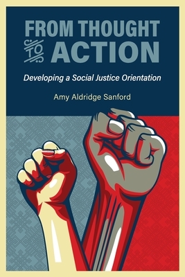 From Thought to Action: Developing a Social Justice Orientation by Amy Aldridge Sanford