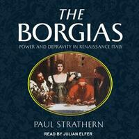 The Borgias: Power and Depravity in Renaissance Italy by Paul Strathern