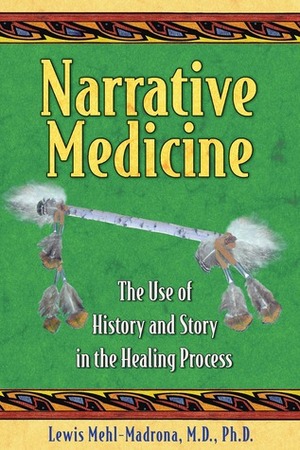 Narrative Medicine: The Use of History and Story in the Healing Process by Lewis Mehl-Madrona