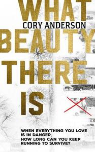 What Beauty There Is by Cory Anderson