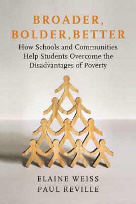 Broader, Bolder, Better: How Schools and Communities Help Students Overcome the Disadvantages of Poverty by Paul Reville, Elaine Weiss