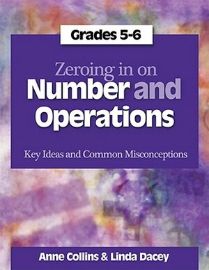 Zeroing in on Number and Operations, Grades 5-6: Key Ideas and Common Misconceptions by Linda Dacey, Anne Collins
