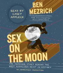 Sex on the Moon: The Amazing Story Behind the Most Audacious Heist in History by Ben Mezrich