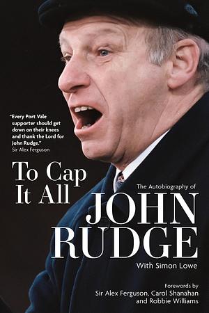 To Cap it All: The Autobiography of John Rudge by John Rudge