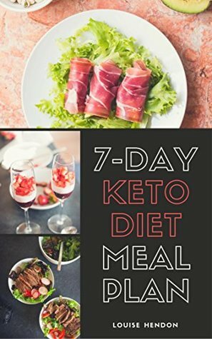 7-Day Ketogenic Diet Meal Plan: Delicious and Easy Keto Recipes To Burn Fat and Gain Energy by Louise Hendon, Jeremy Hendon