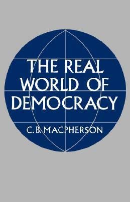 The Real World of Democracy by Crawford B. MacPherson