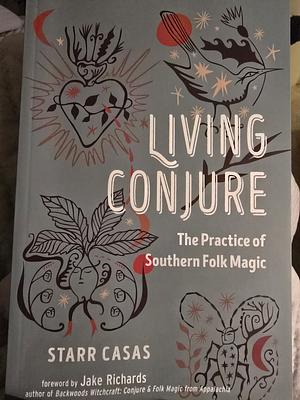 Living Conjure: The Practice of Southern Folk Magic by Starr Casas