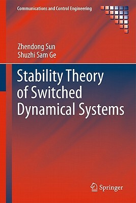 Stability Theory of Switched Dynamical Systems by Zhendong Sun, Shuzhi Sam Ge