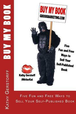 Buy My Book: Five Fun and Free Ways to Sell Your Self-Published Book by Kathy Chaffin Gerstorff