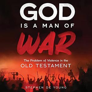 God Is a Man of War: The Problem of Violence in the Old Testament by Stephen De Young