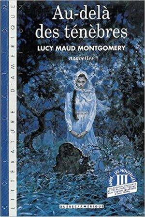 Au-delà des ténèbres by L.M. Montgomery