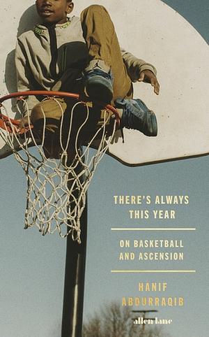 There's Always This Year: On Basketball and Ascension by Hanif Abdurraqib