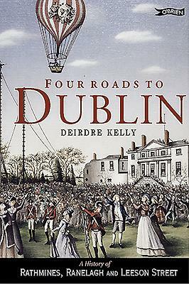 Four Roads to Dublin: A History of Rathmines, Ranelagh and Leeson Street by Deirdre Kelly