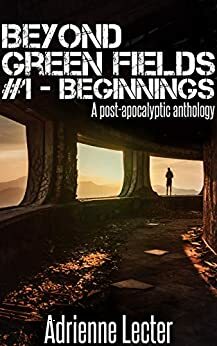 Beyond Green Fields #1 - Beginnings by Adrienne Lecter