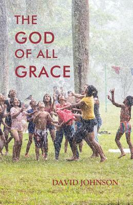 The God of All Grace by David A. Johnson