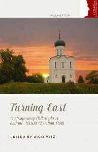 Turning East: Contemporary Philosophers and the Ancient Christian Faith by Rico Vitz